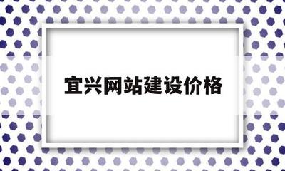 宜兴网站建设价格(宜兴网站建设价格信息)